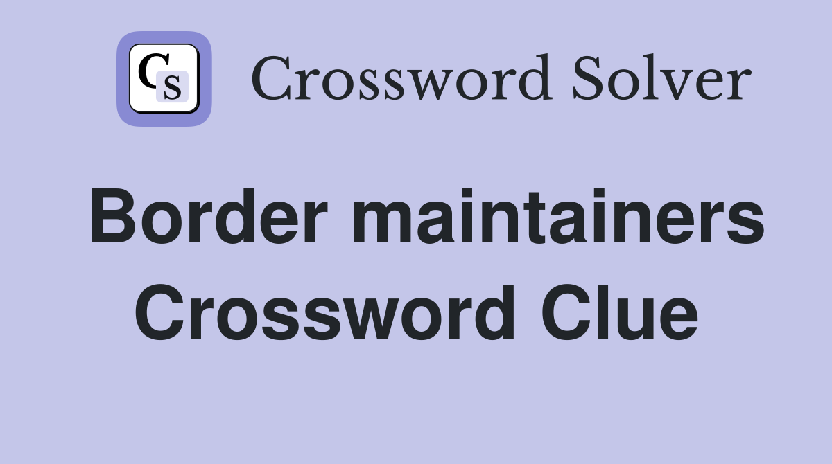 Border maintainers Crossword Clue