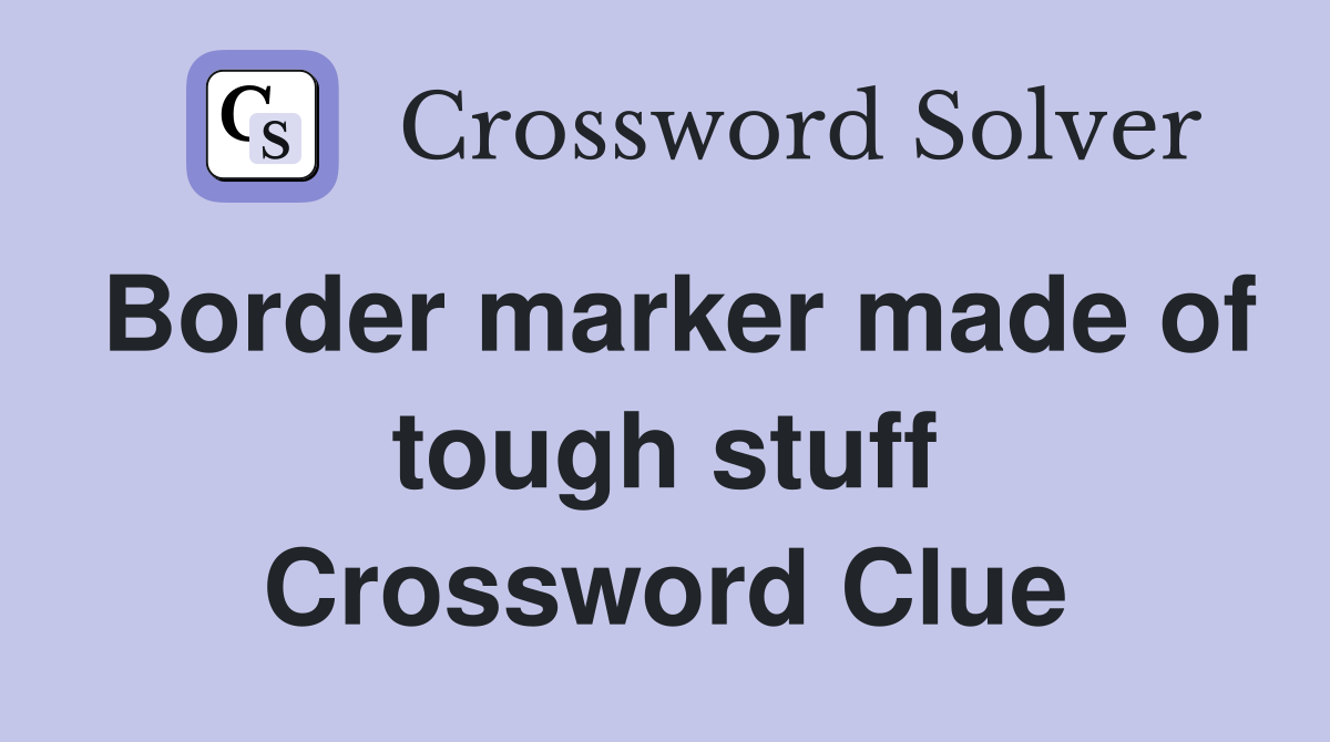 Border marker made of tough stuff Crossword Clue