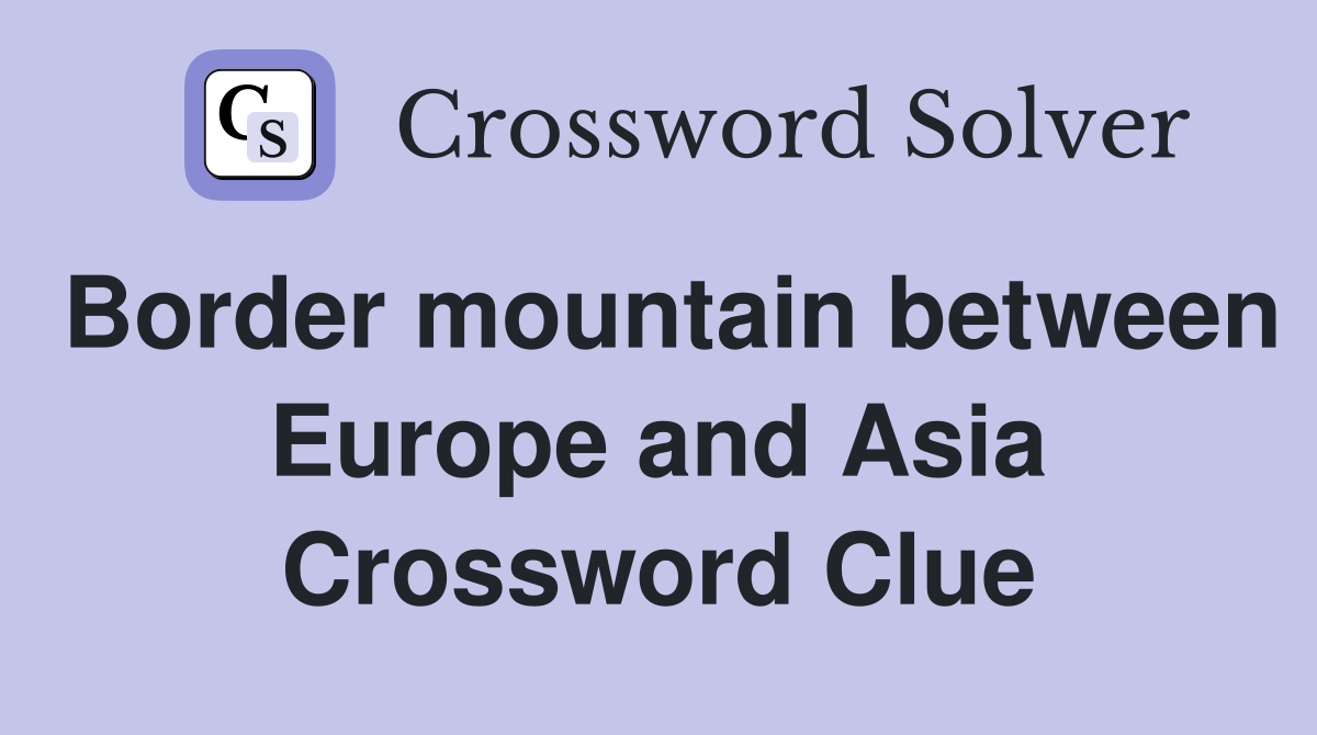 Border mountain between Europe and Asia Crossword Clue