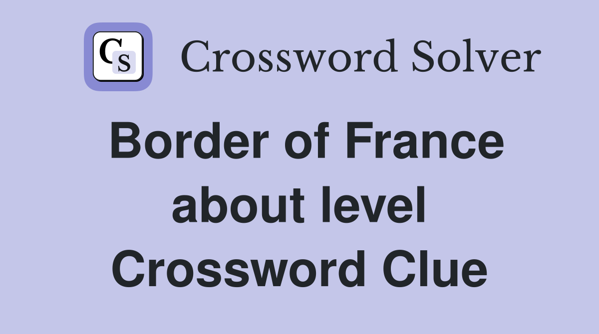 Border of France about level Crossword Clue