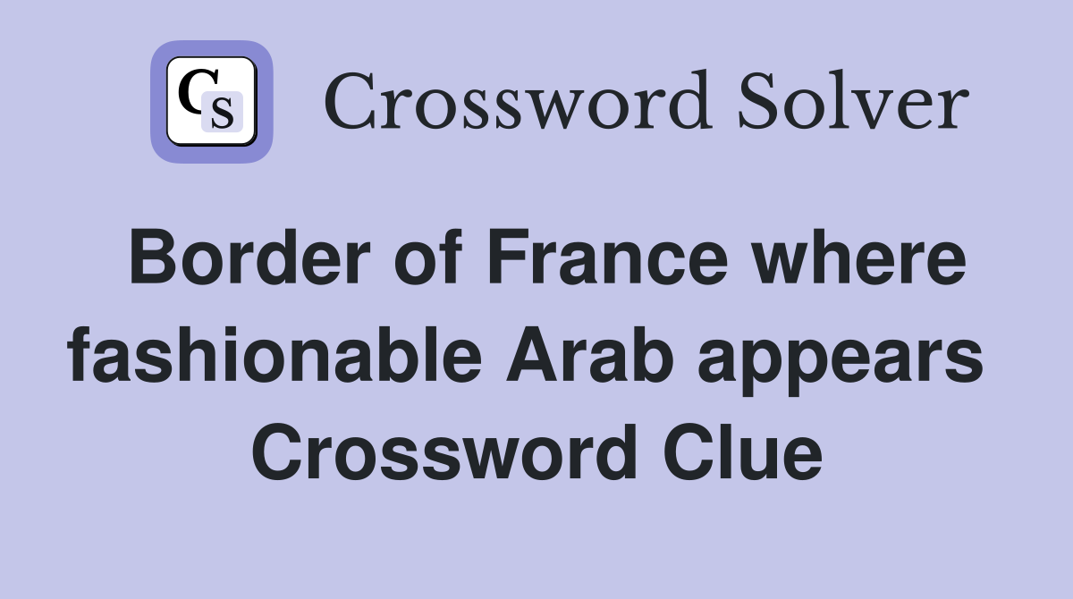Border of France where fashionable Arab appears  Crossword Clue