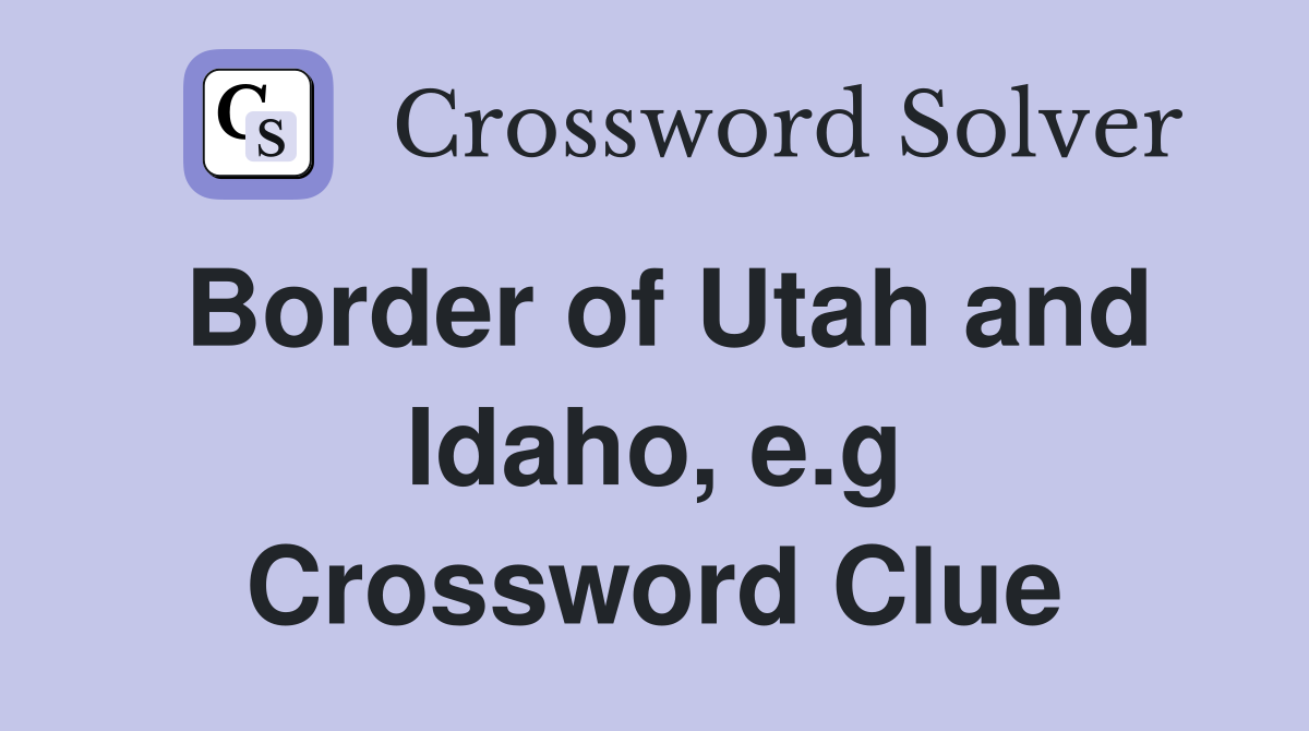 Border of Utah and Idaho, e.g Crossword Clue
