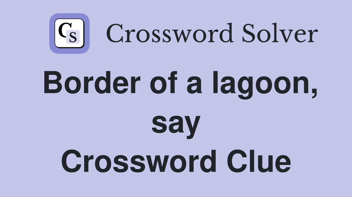 Border of a lagoon, say Crossword Clue