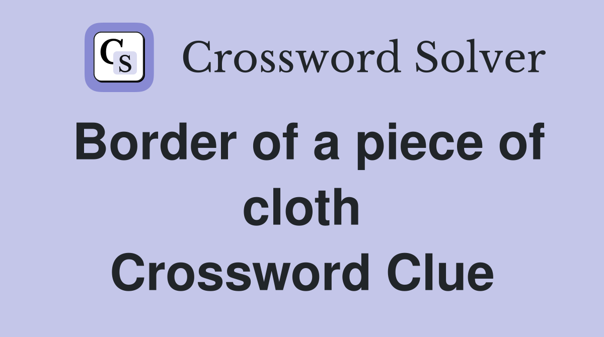 Border of a piece of cloth Crossword Clue