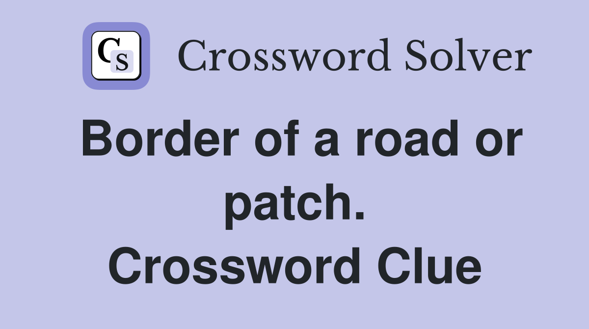Border of a road or patch. Crossword Clue