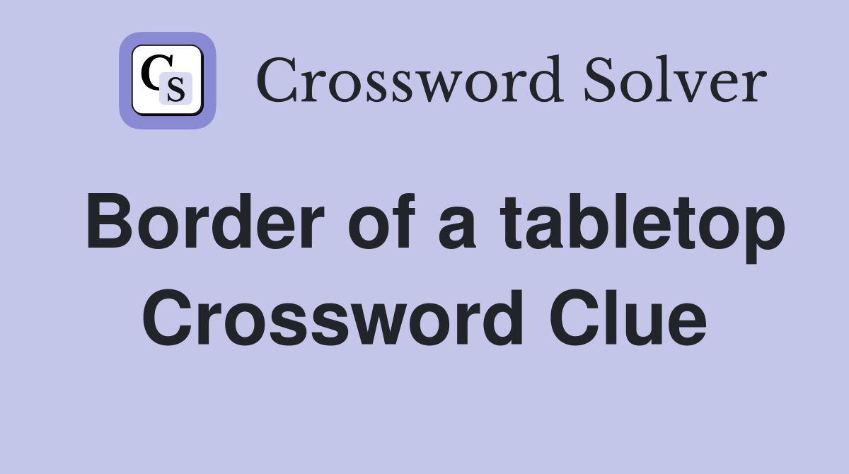 Border of a tabletop Crossword Clue