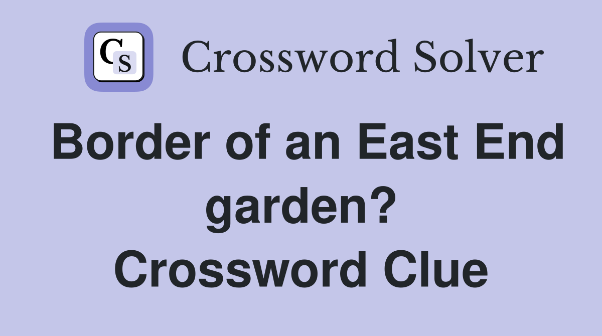 Border of an East End garden? Crossword Clue