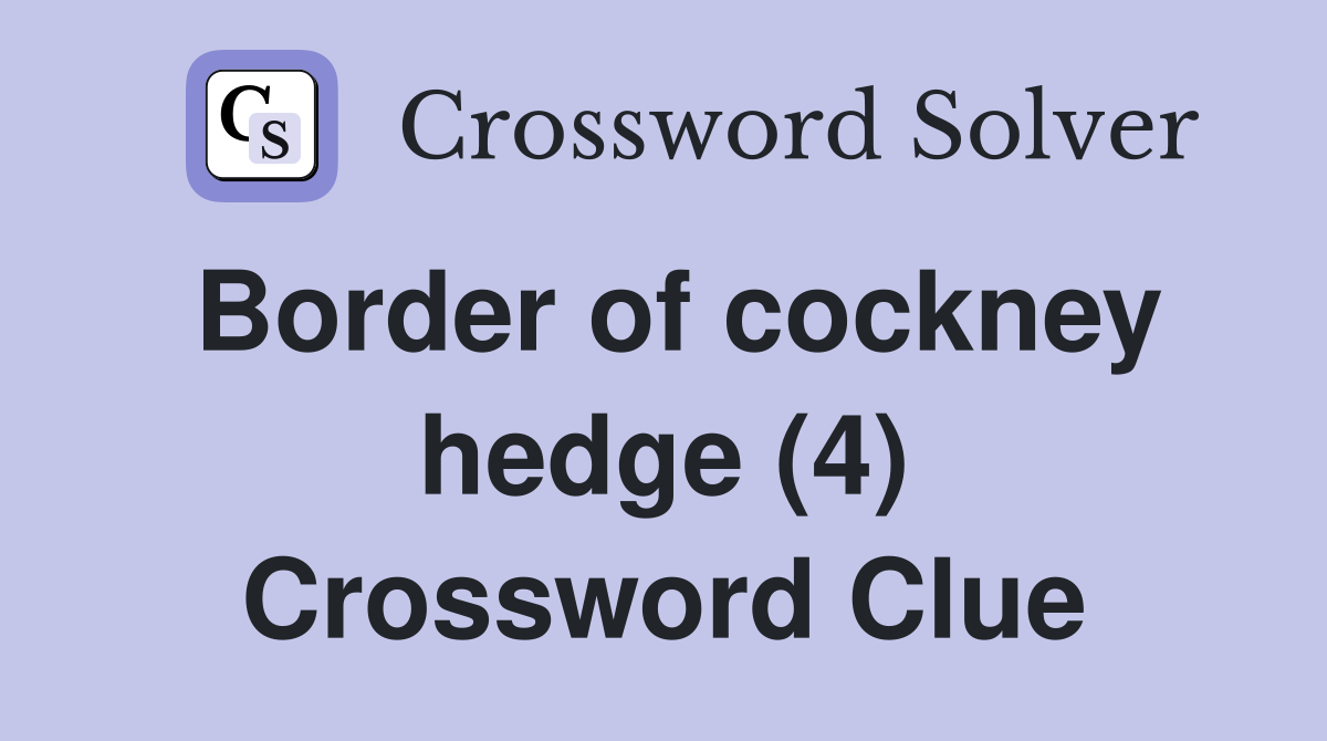 Border of cockney hedge (4) Crossword Clue