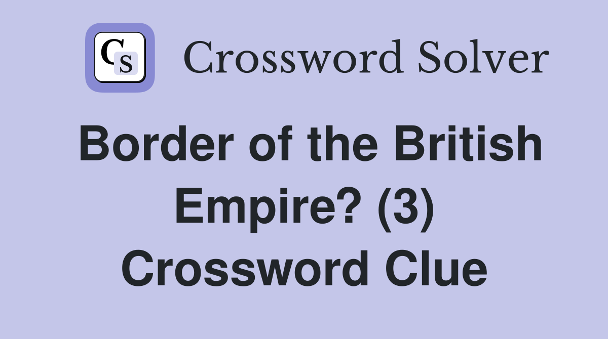 Border of the British Empire? (3) Crossword Clue