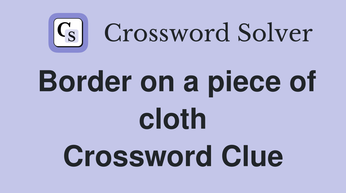 Border on a piece of cloth Crossword Clue