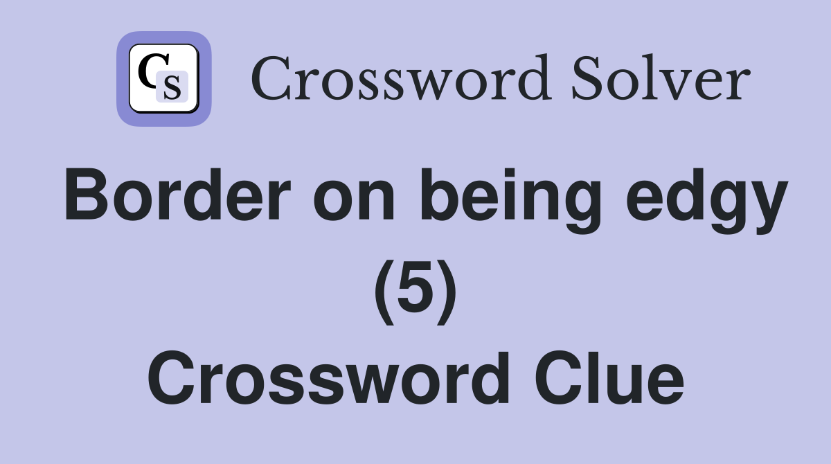 Border on being edgy (5) Crossword Clue