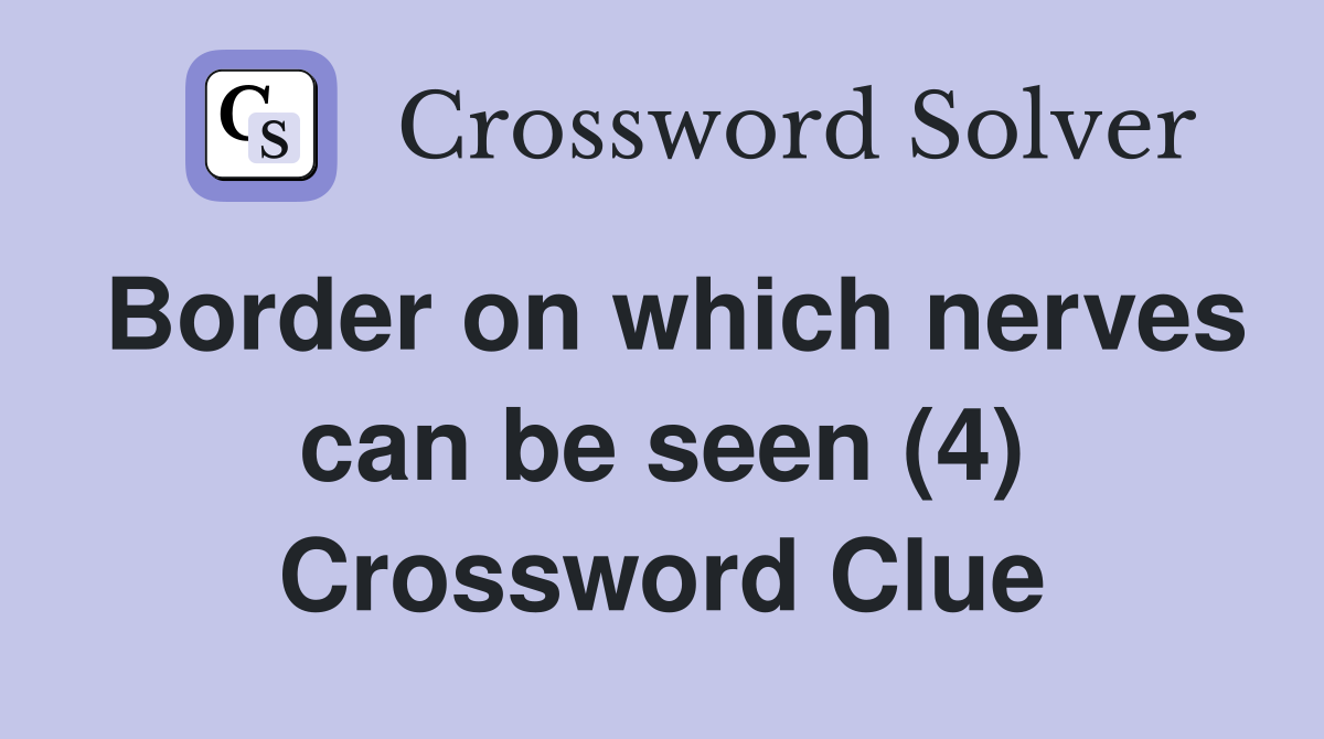 Border on which nerves can be seen (4) Crossword Clue
