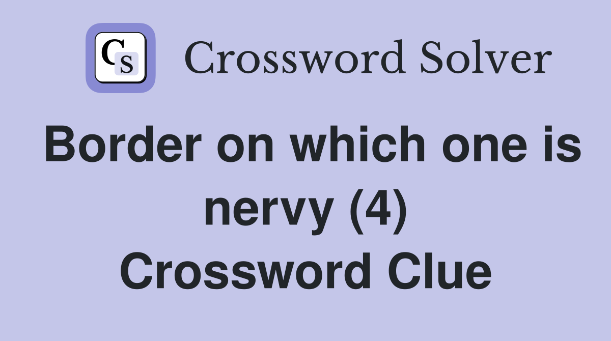 Border on which one is nervy (4) Crossword Clue