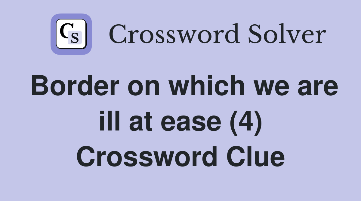 Border on which we are ill at ease (4) Crossword Clue