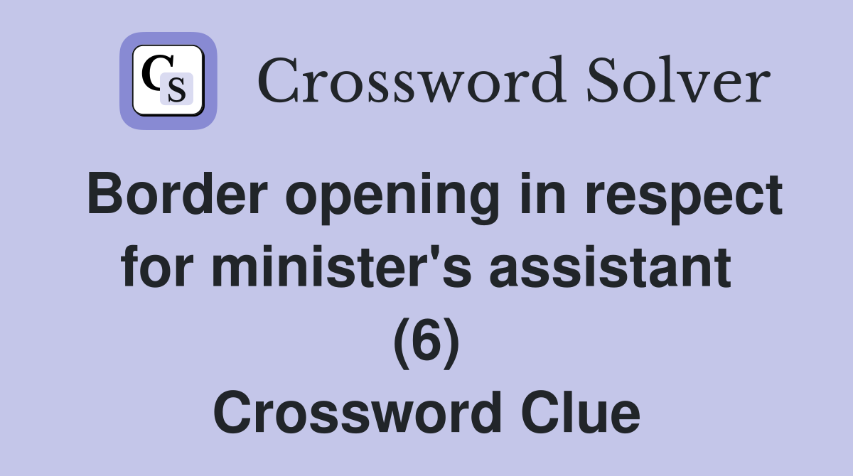 Border opening in respect for minister's assistant (6) Crossword Clue
