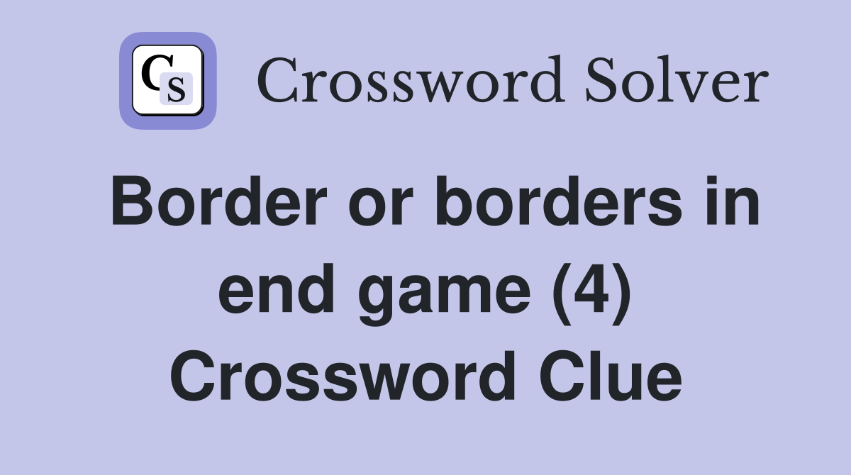 Border or borders in end game (4) Crossword Clue