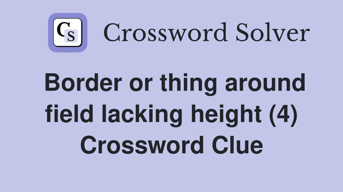 Border or thing around field lacking height (4) Crossword Clue