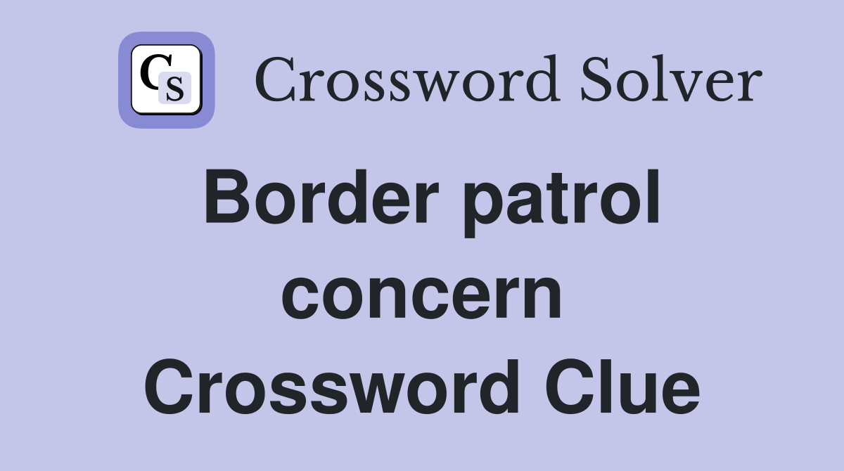 Border patrol concern Crossword Clue