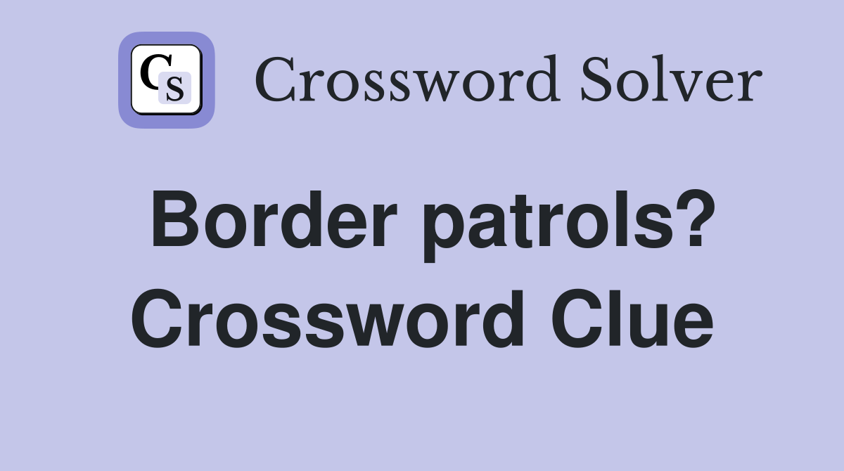 Border patrols? Crossword Clue