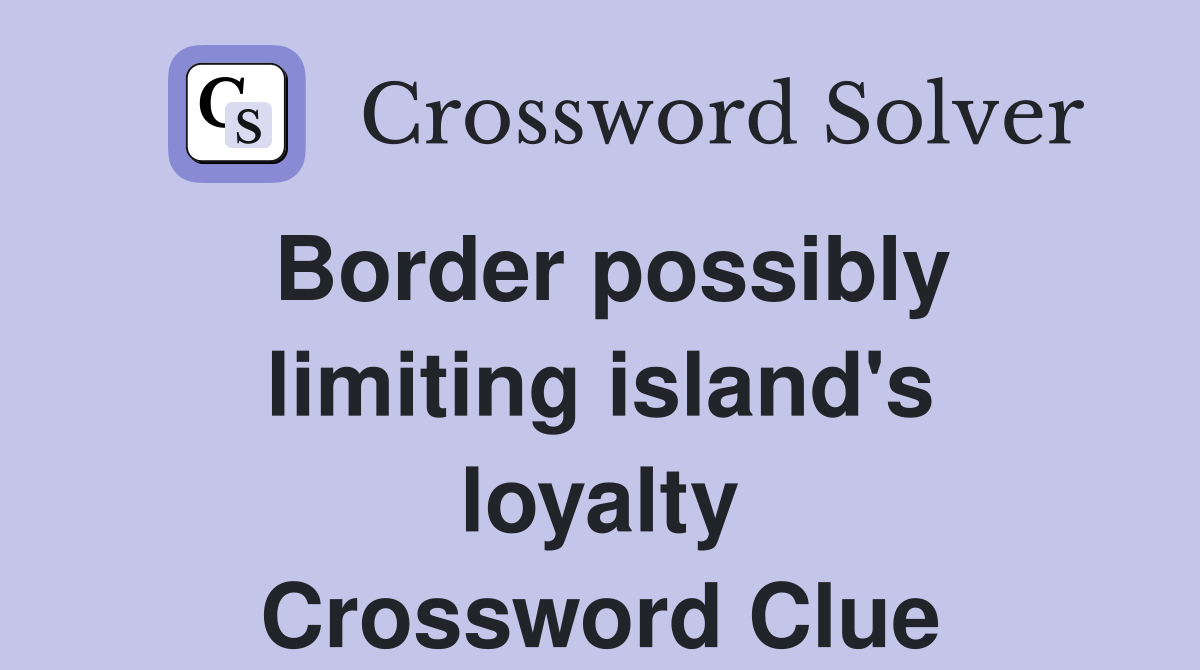 Border possibly limiting island's loyalty Crossword Clue