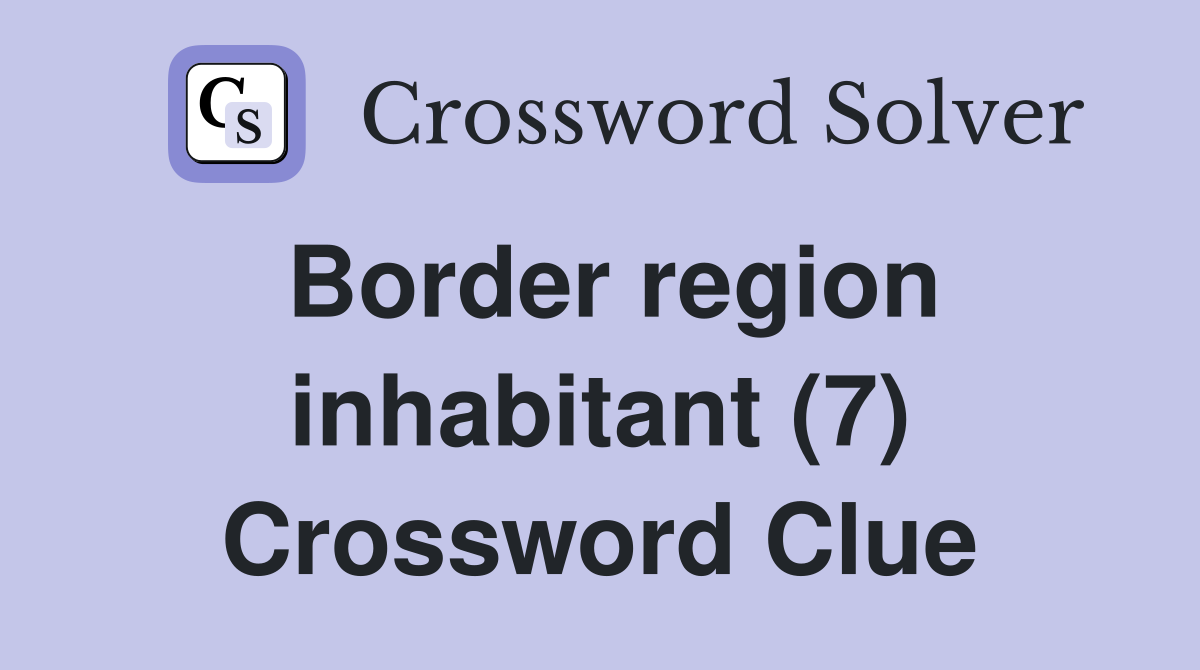 Border region inhabitant (7) Crossword Clue