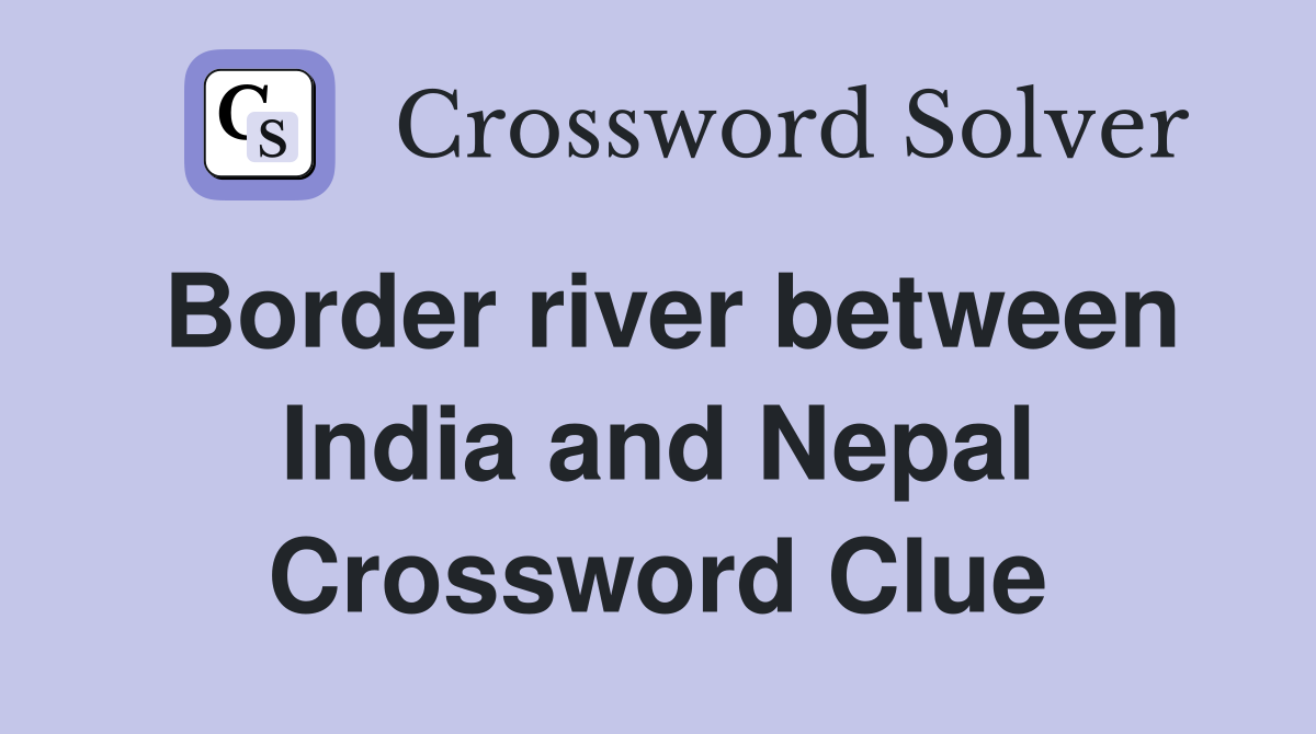 Border river between India and Nepal Crossword Clue
