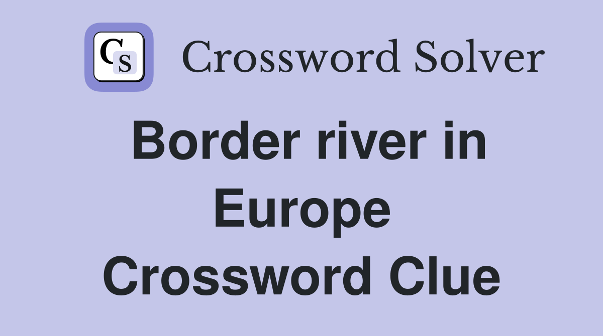 Border river in Europe Crossword Clue