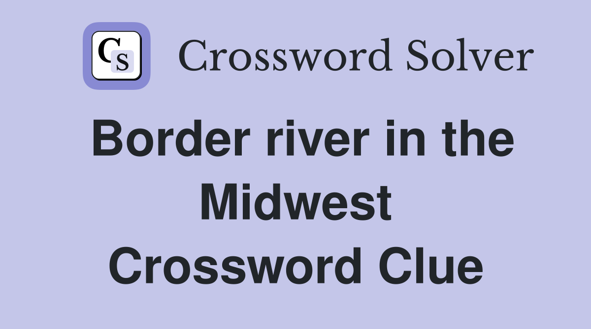 Border river in the Midwest Crossword Clue