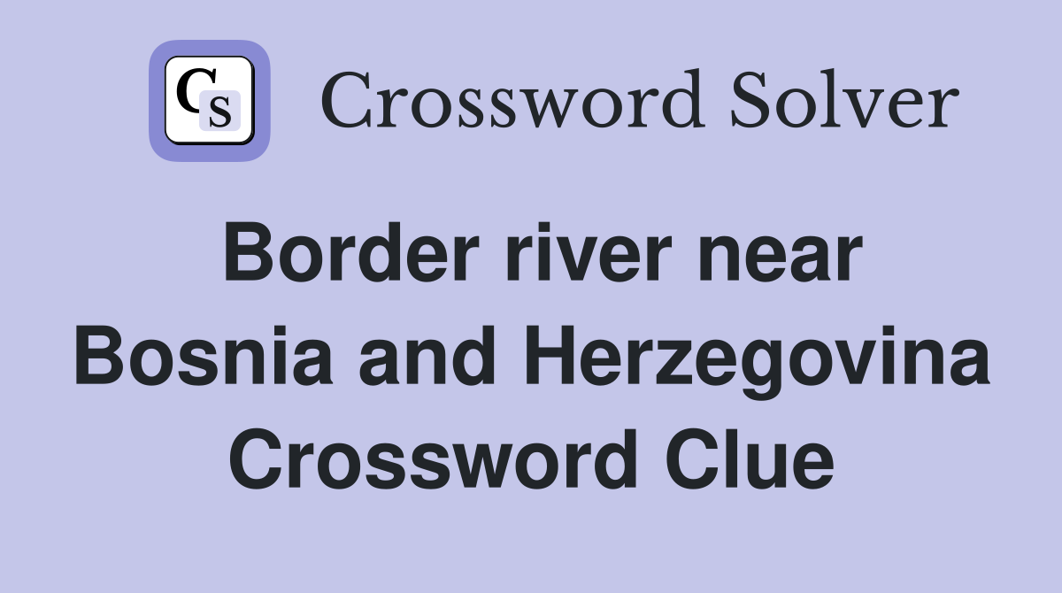 Border river near Bosnia and Herzegovina Crossword Clue