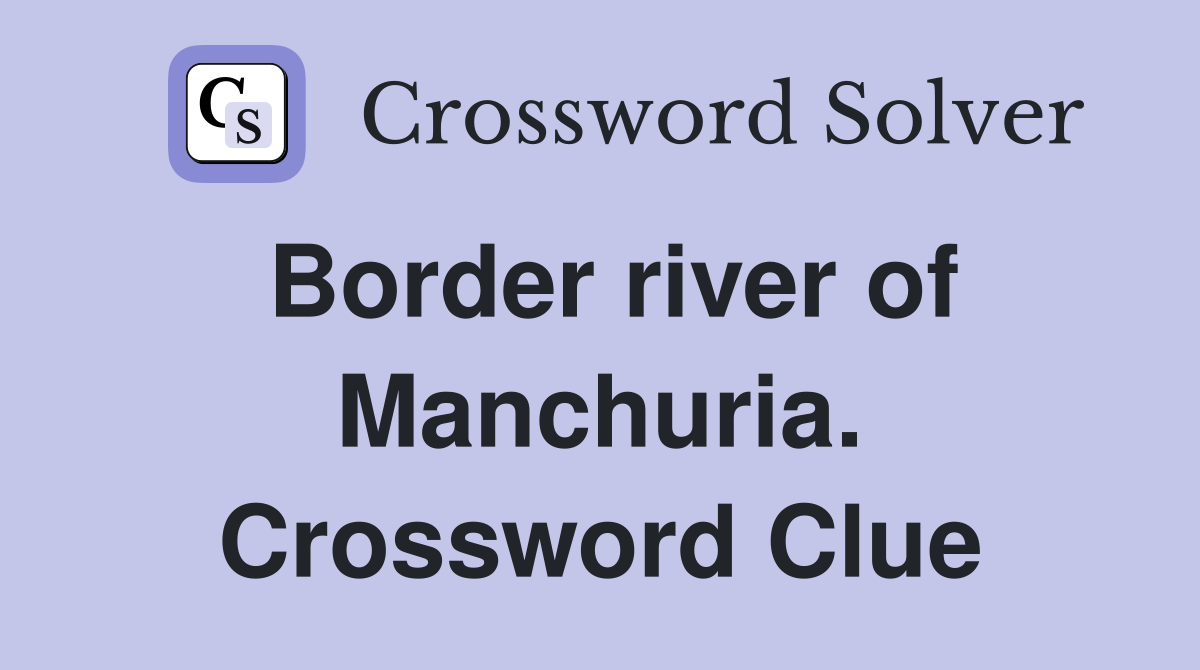 Border river of Manchuria. Crossword Clue