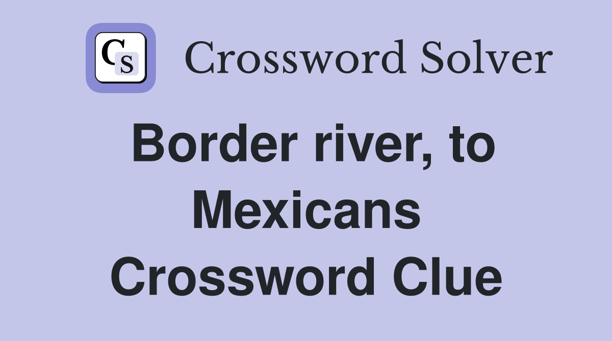 Border river, to Mexicans Crossword Clue