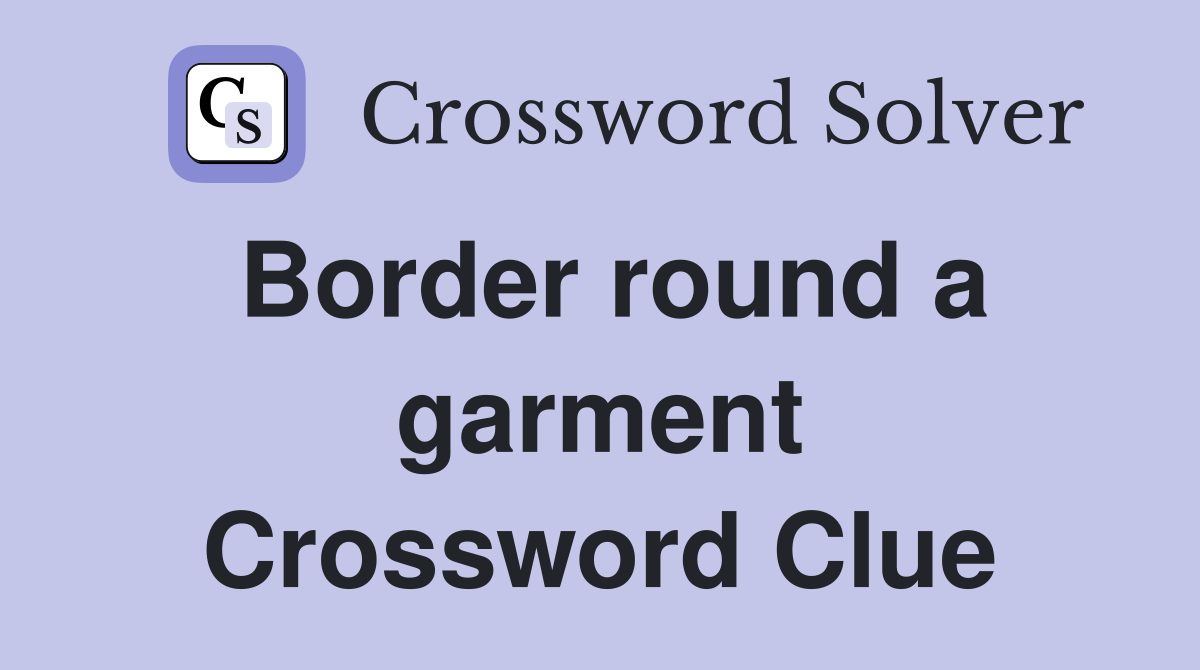 Border round a garment Crossword Clue