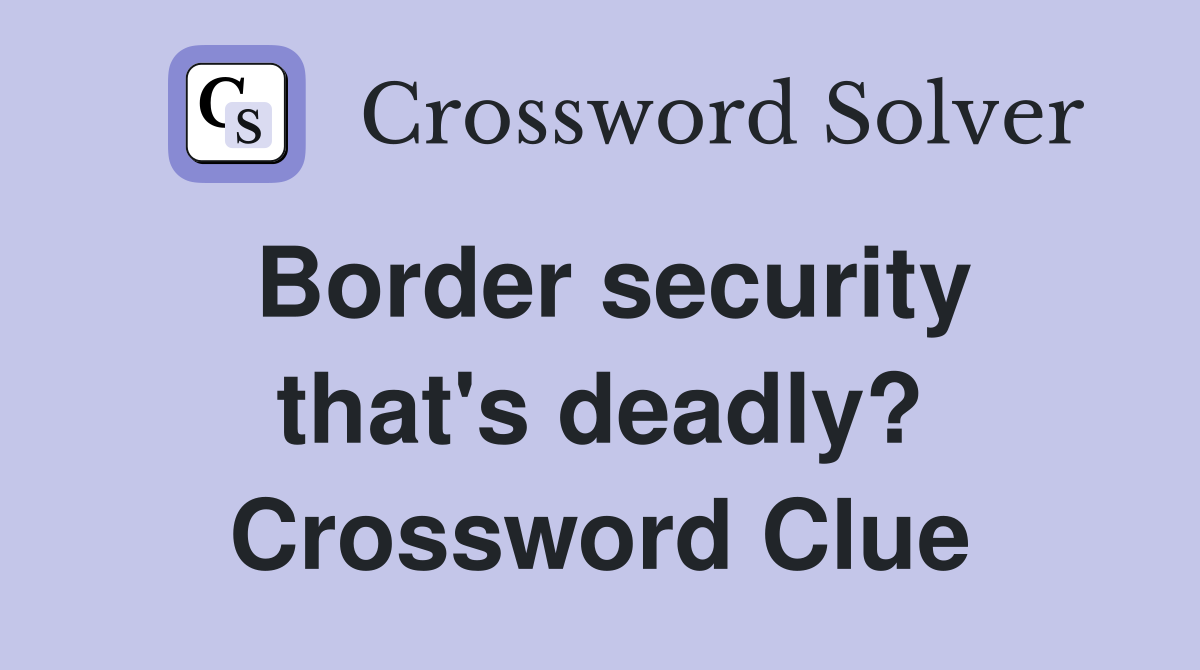 Border security that's deadly? Crossword Clue