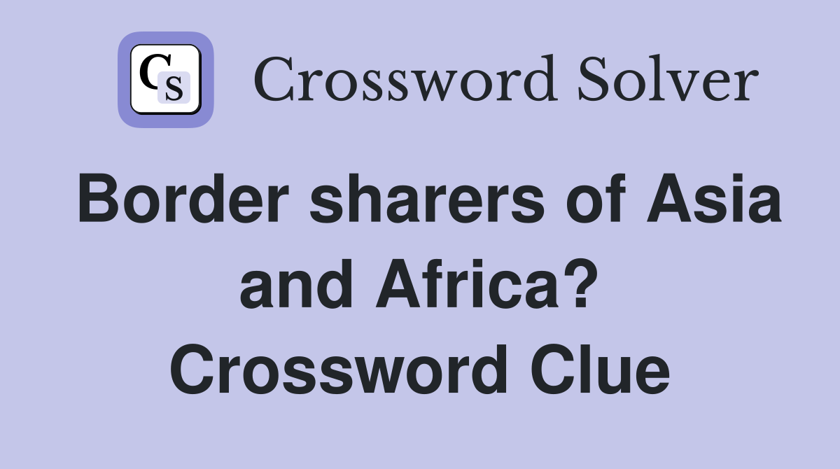 Border sharers of Asia and Africa? Crossword Clue