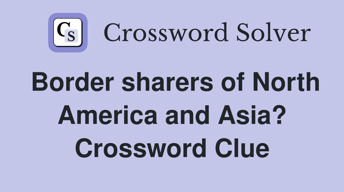 Border sharers of North America and Asia? Crossword Clue