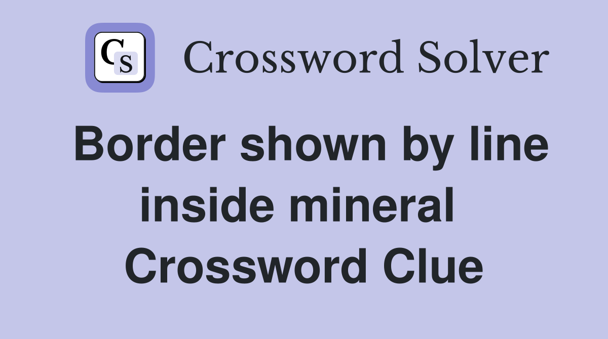 Border shown by line inside mineral  Crossword Clue