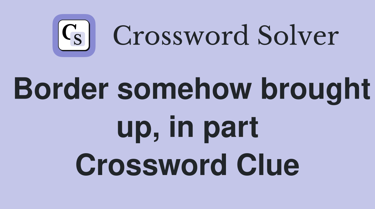 Border somehow brought up, in part Crossword Clue