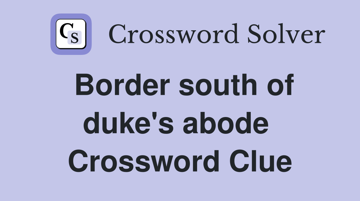 Border south of duke's abode  Crossword Clue