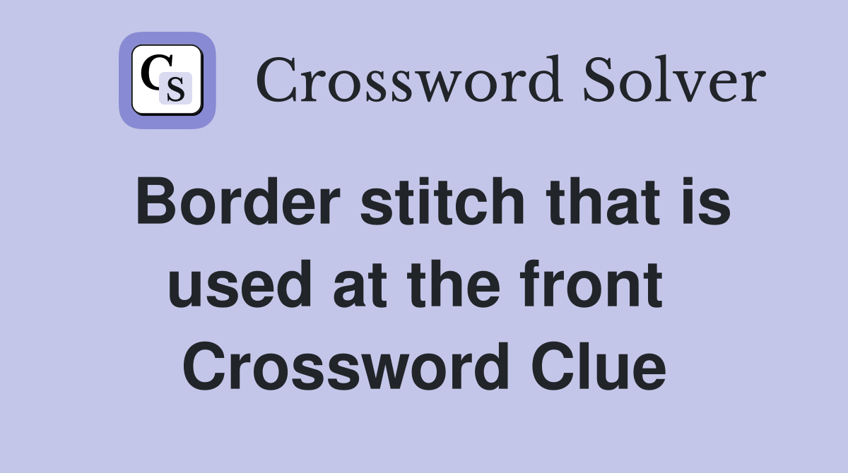 Border stitch that is used at the front  Crossword Clue