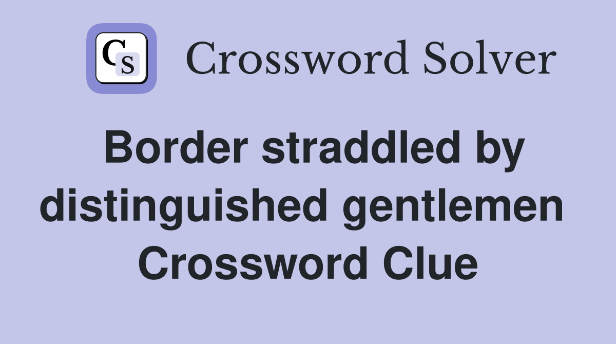 Border straddled by distinguished gentlemen  Crossword Clue