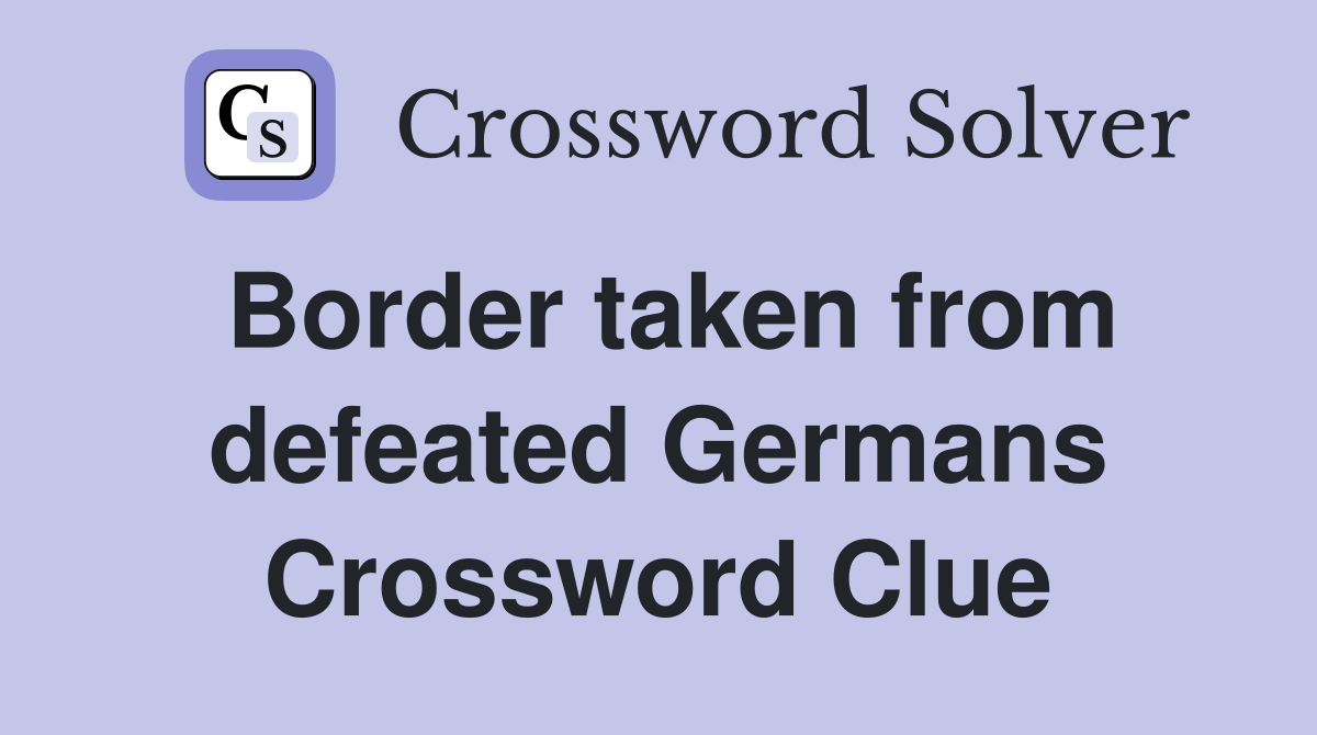 Border taken from defeated Germans Crossword Clue