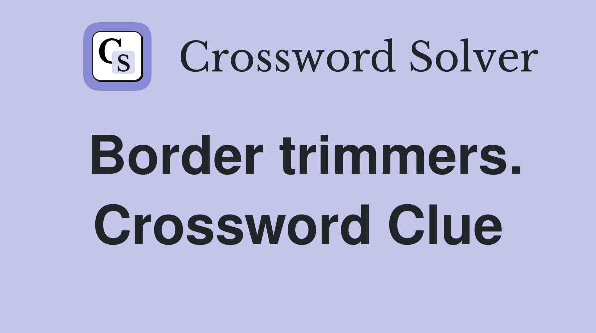 Border trimmers. Crossword Clue