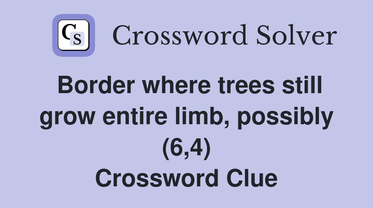 Border where trees still grow entire limb, possibly (6,4) Crossword Clue