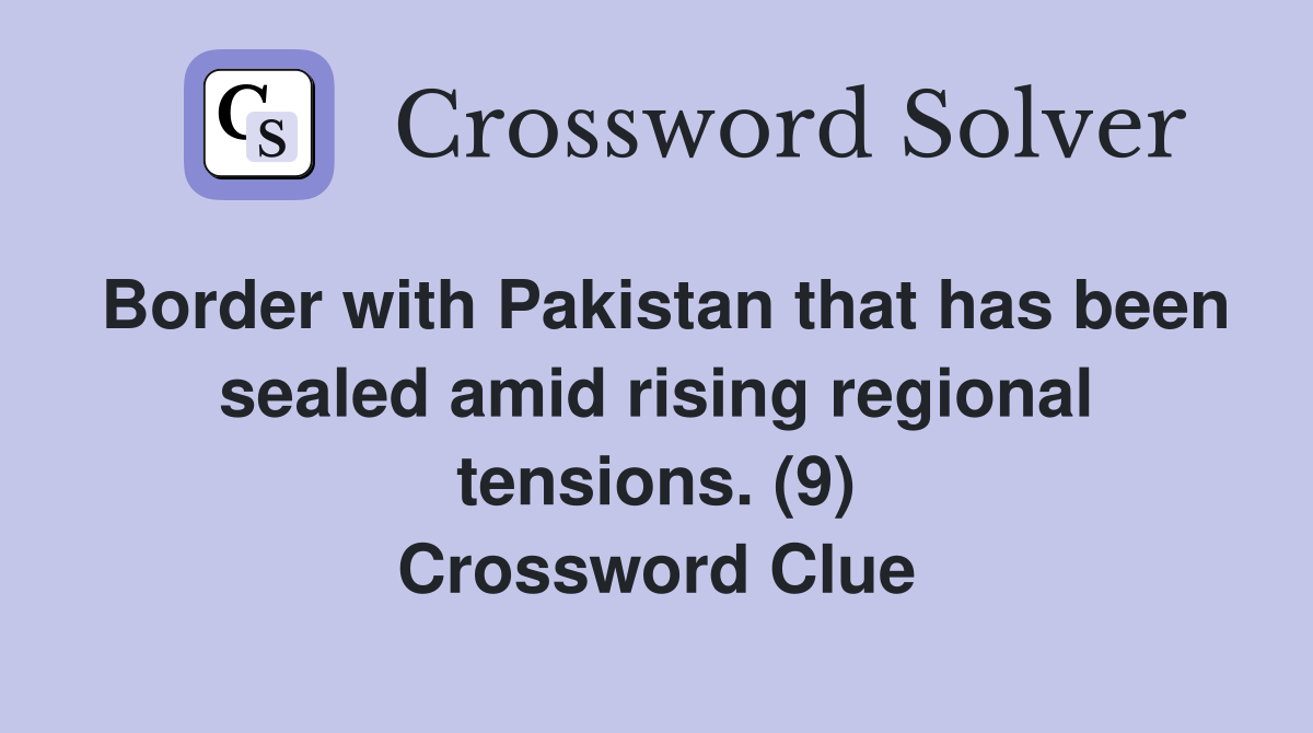 Border with Pakistan that has been sealed amid rising regional tensions. (9) Crossword Clue