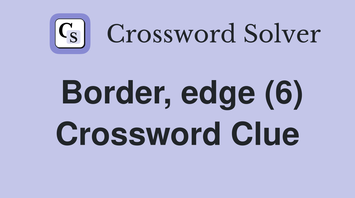 Border, edge (6) Crossword Clue
