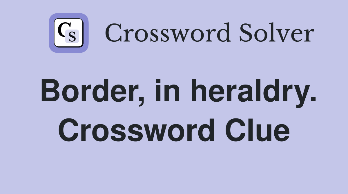 Border, in heraldry. Crossword Clue