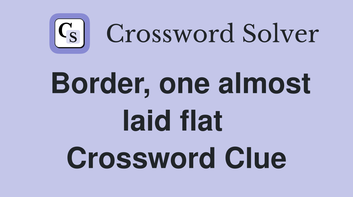 Border, one almost laid flat  Crossword Clue