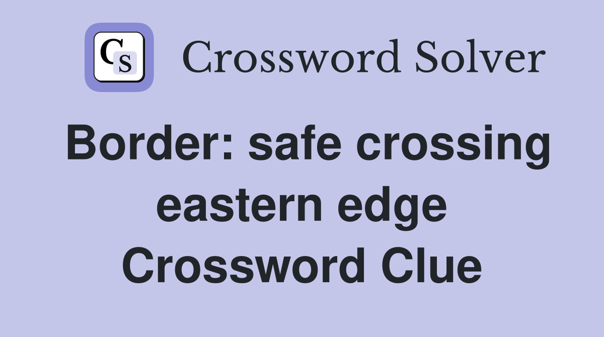 Border: safe crossing eastern edge Crossword Clue