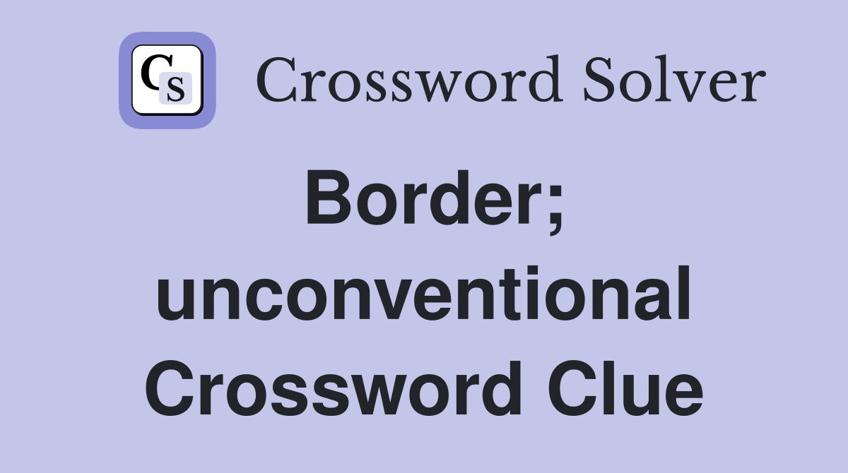 Border; unconventional Crossword Clue