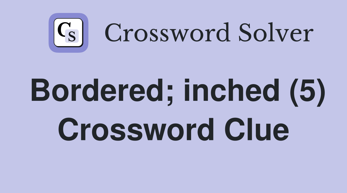 Bordered; inched (5) Crossword Clue